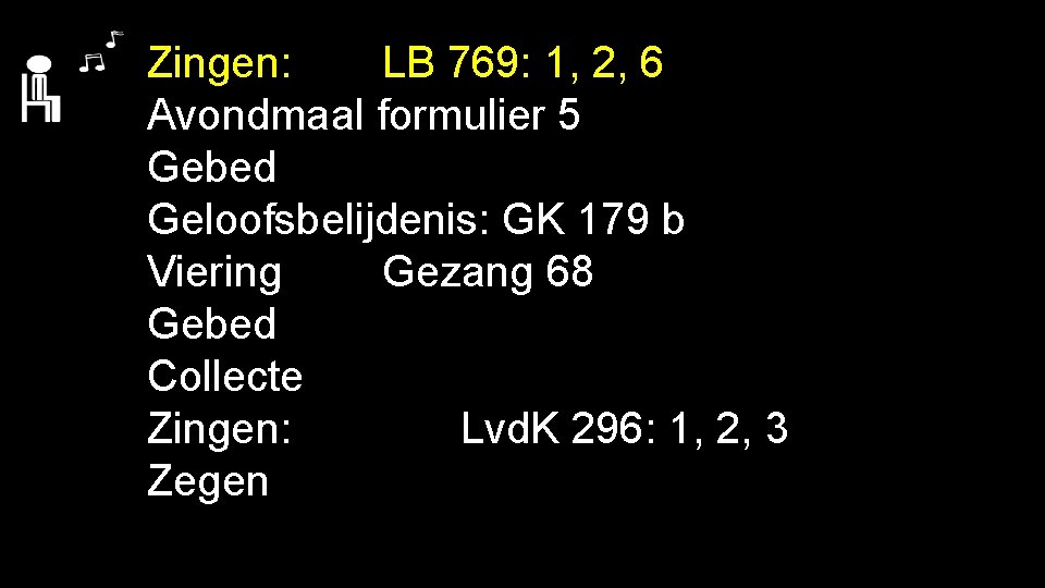 Zingen: LB 769: 1, 2, 6 Avondmaal formulier 5 Gebed Geloofsbelijdenis: GK 179 b