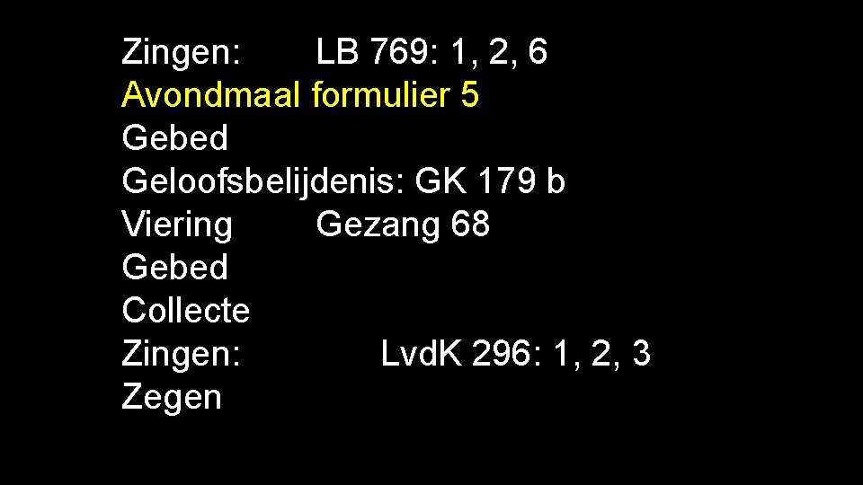 Zingen: LB 769: 1, 2, 6 Avondmaal formulier 5 Gebed Geloofsbelijdenis: GK 179 b