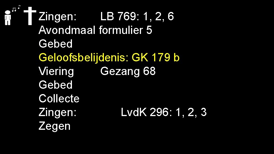 Zingen: LB 769: 1, 2, 6 Avondmaal formulier 5 Gebed Geloofsbelijdenis: GK 179 b