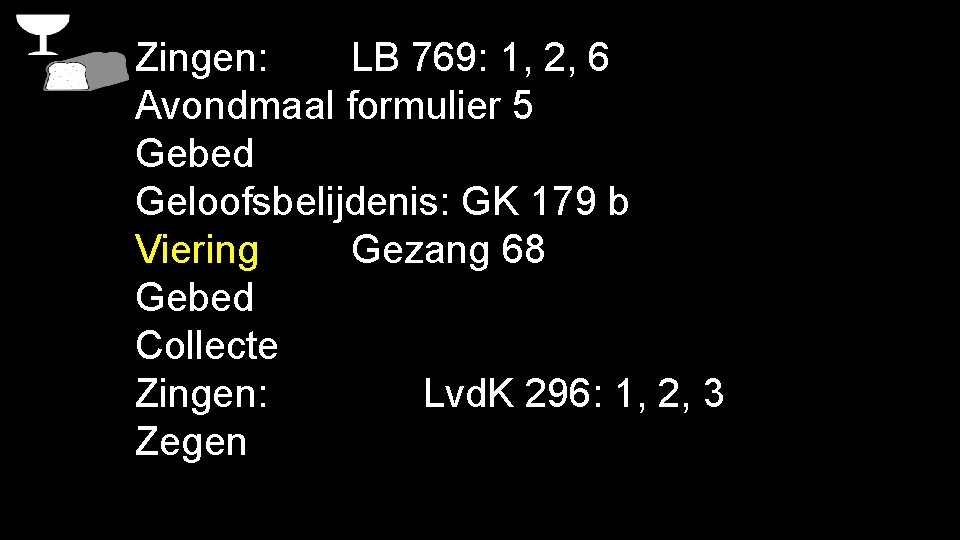 Zingen: LB 769: 1, 2, 6 Avondmaal formulier 5 Gebed Geloofsbelijdenis: GK 179 b