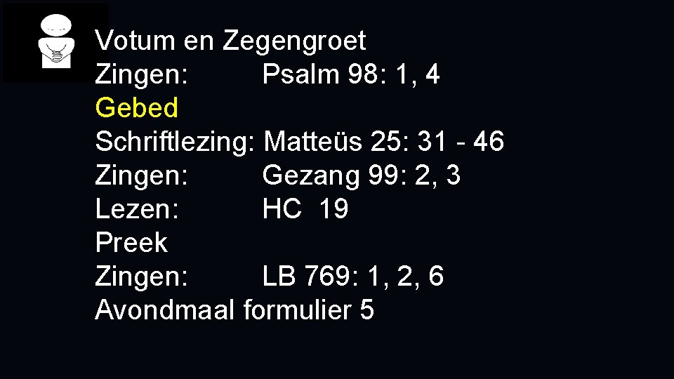 Votum en Zegengroet Zingen: Psalm 98: 1, 4 Gebed Schriftlezing: Matteüs 25: 31 -