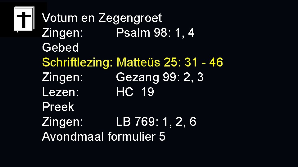 Votum en Zegengroet Zingen: Psalm 98: 1, 4 Gebed Schriftlezing: Matteüs 25: 31 -