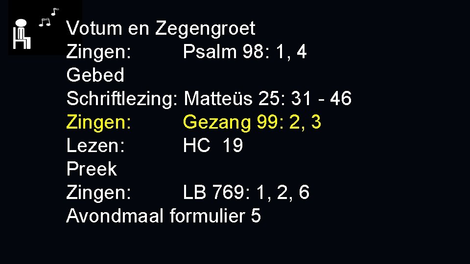 Votum en Zegengroet Zingen: Psalm 98: 1, 4 Gebed Schriftlezing: Matteüs 25: 31 -