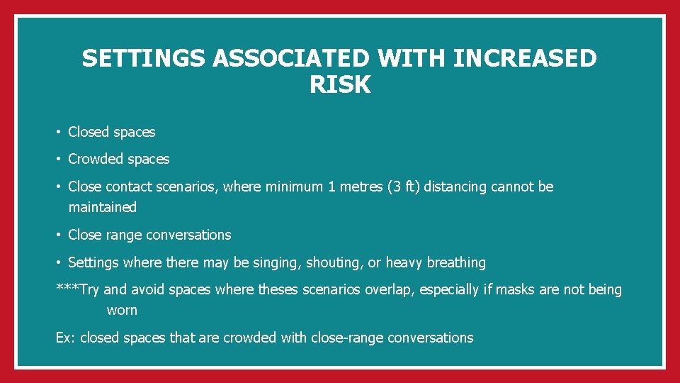 SETTINGS ASSOCIATED WITH INCREASED RISK • Closed spaces • Crowded spaces • Close contact