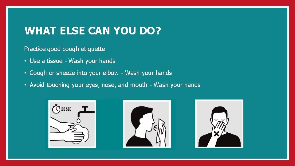 WHAT ELSE CAN YOU DO? Practice good cough etiquette • Use a tissue -