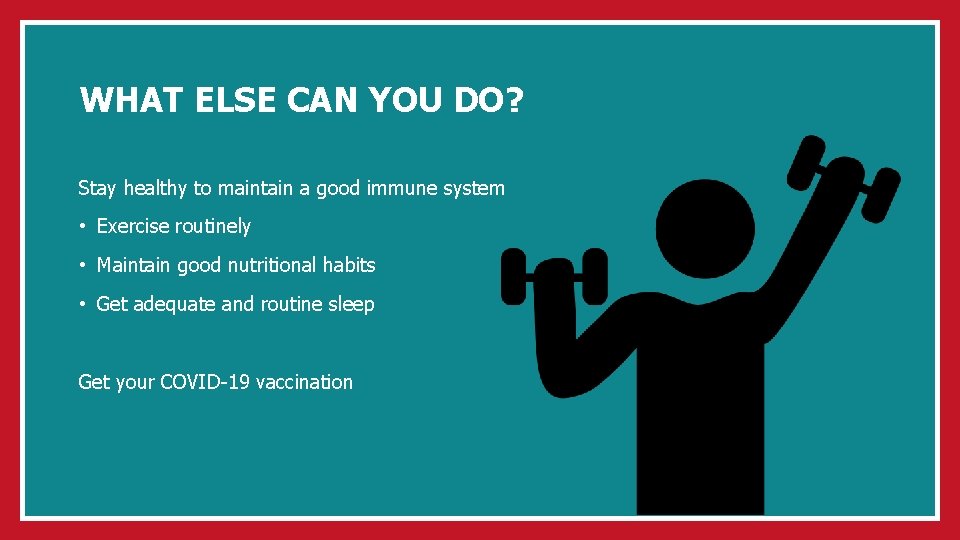 WHAT ELSE CAN YOU DO? Stay healthy to maintain a good immune system •