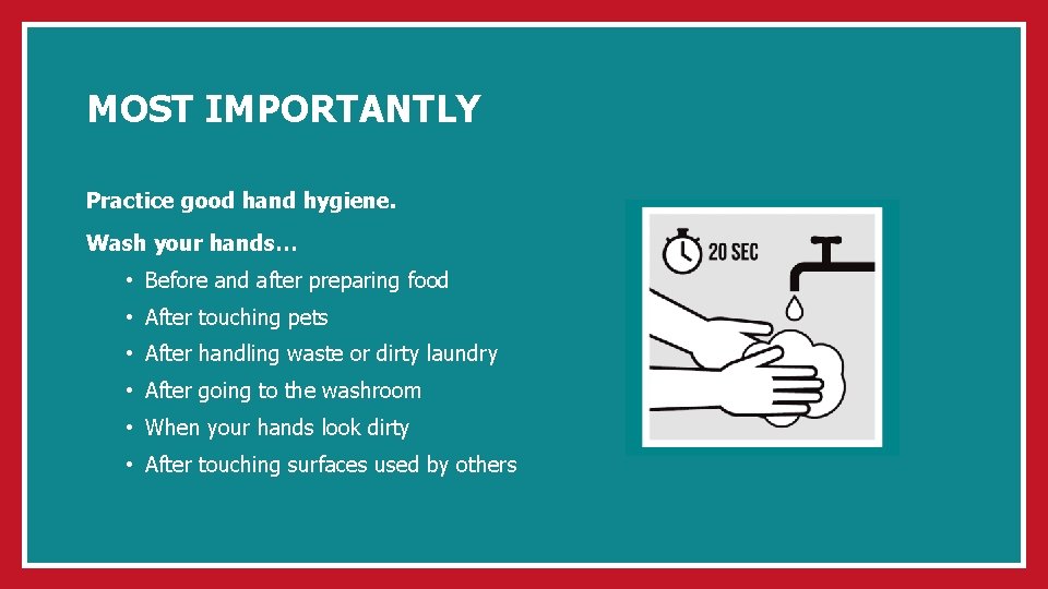 MOST IMPORTANTLY Practice good hand hygiene. Wash your hands… • Before and after preparing