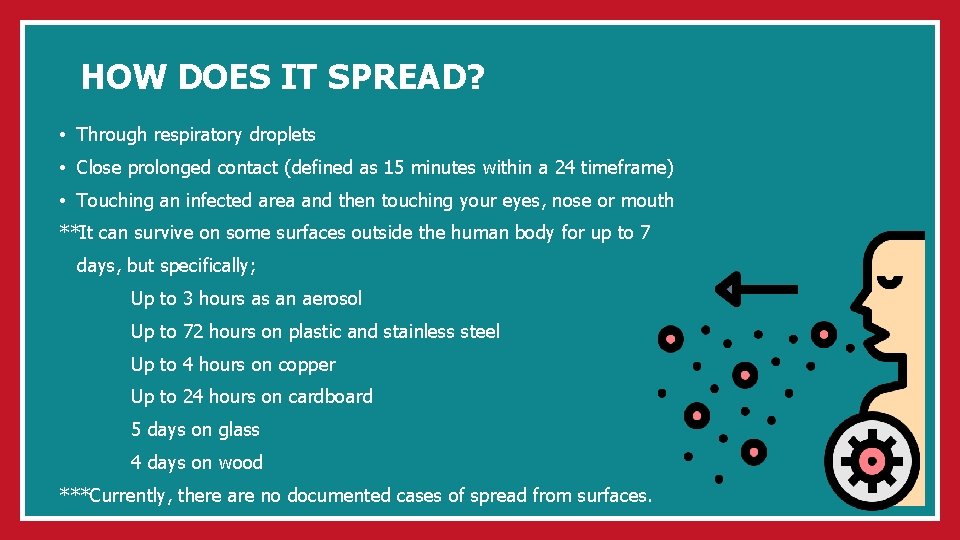 HOW DOES IT SPREAD? • Through respiratory droplets • Close prolonged contact (defined as