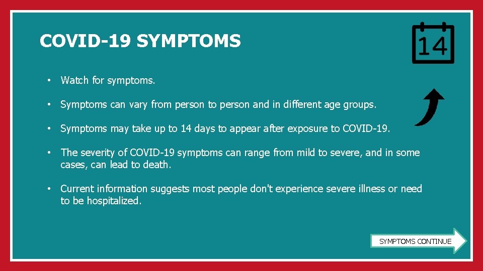 COVID-19 SYMPTOMS • Watch for symptoms. • Symptoms can vary from person to person