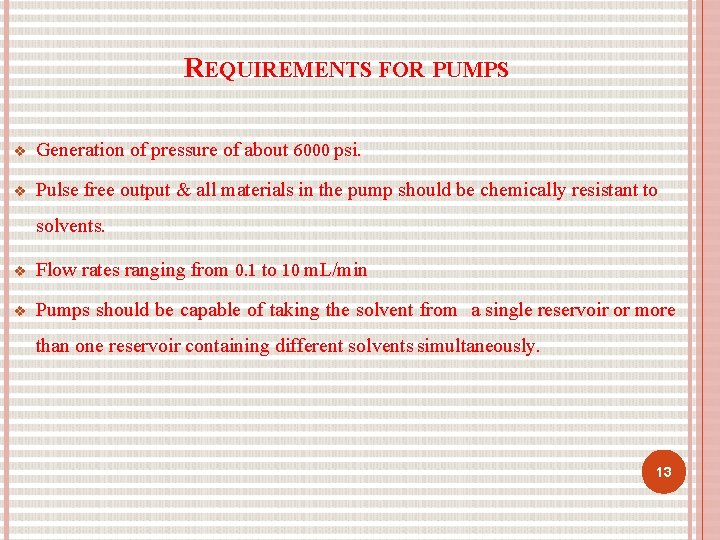 REQUIREMENTS FOR PUMPS Generation of pressure of about 6000 psi. Pulse free output &