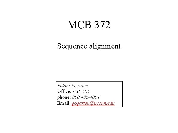 MCB 372 Sequence alignment Peter Gogarten Office: BSP 404 phone: 860 486 -4061, Email:
