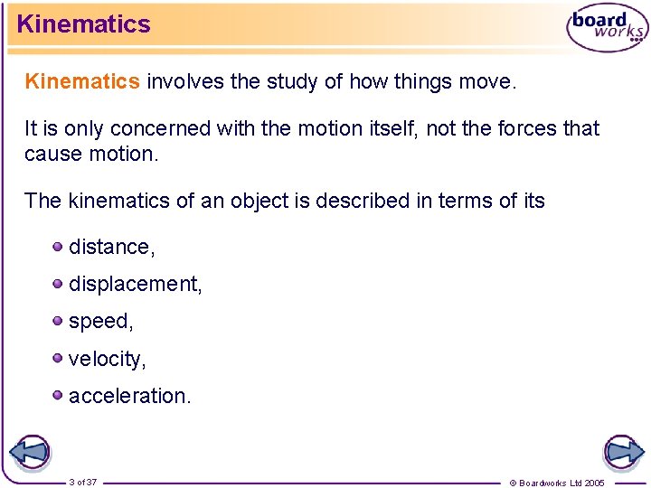 Kinematics involves the study of how things move. It is only concerned with the