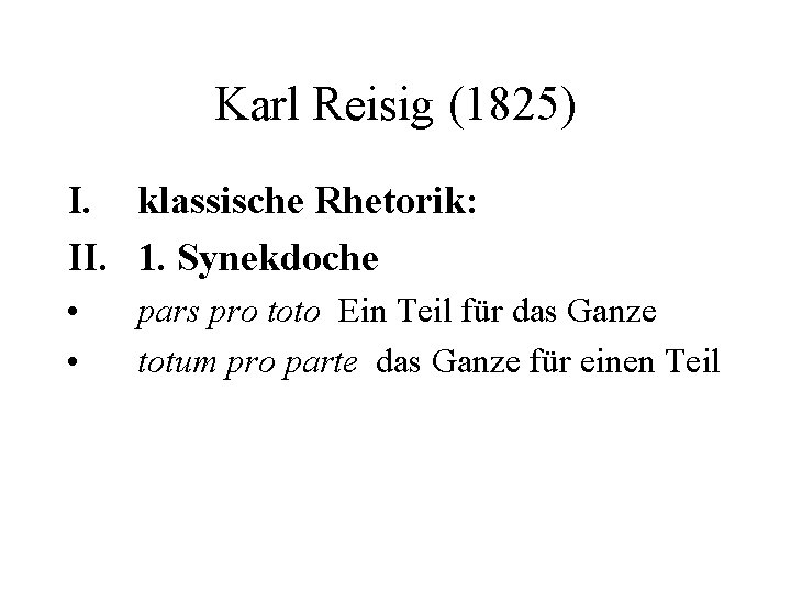 Karl Reisig (1825) I. klassische Rhetorik: II. 1. Synekdoche • • pars pro toto