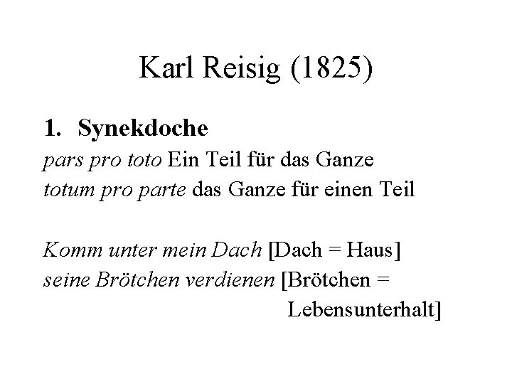 Karl Reisig (1825) 1. Synekdoche pars pro toto Ein Teil für das Ganze totum