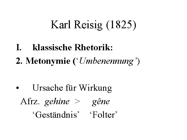 Karl Reisig (1825) I. klassische Rhetorik: 2. Metonymie (‘Umbenennung’) • Ursache für Wirkung Afrz.