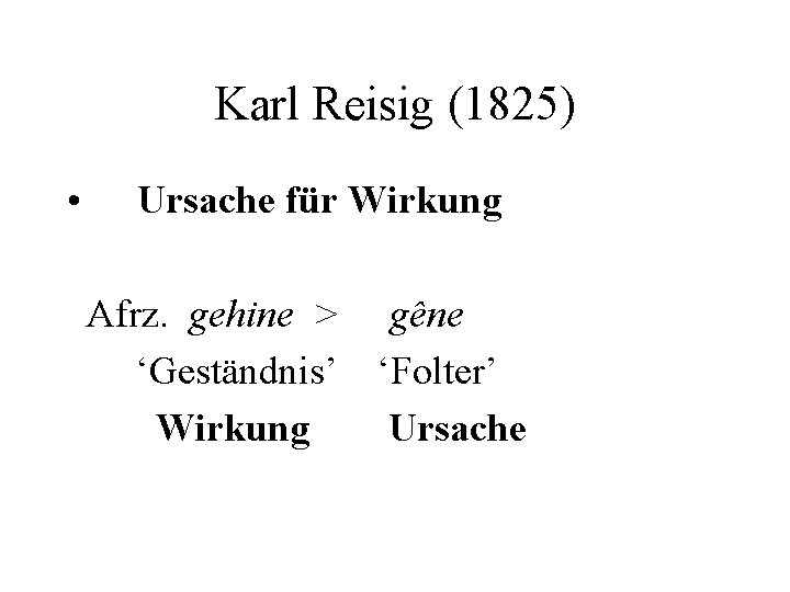 Karl Reisig (1825) • Ursache für Wirkung Afrz. gehine > gêne ‘Geständnis’ ‘Folter’ Wirkung