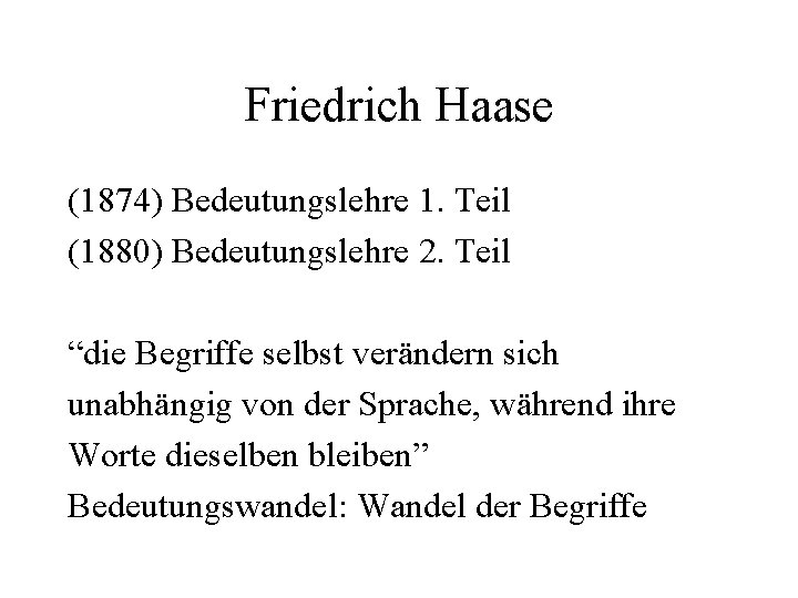Friedrich Haase (1874) Bedeutungslehre 1. Teil (1880) Bedeutungslehre 2. Teil “die Begriffe selbst verändern