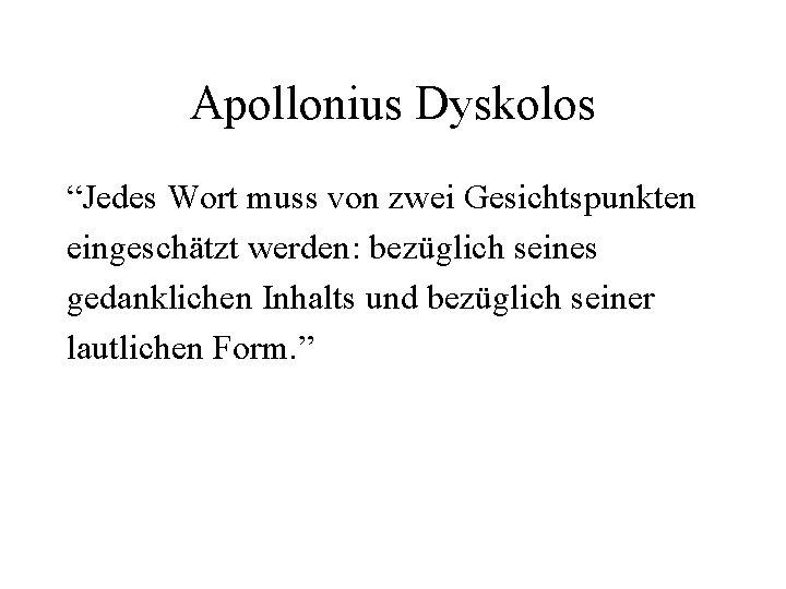 Apollonius Dyskolos “Jedes Wort muss von zwei Gesichtspunkten eingeschätzt werden: bezüglich seines gedanklichen Inhalts