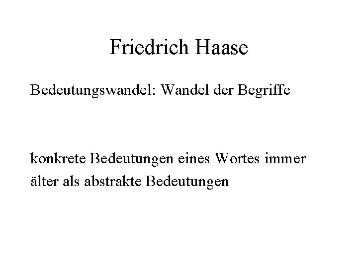 Friedrich Haase Bedeutungswandel: Wandel der Begriffe konkrete Bedeutungen eines Wortes immer älter als abstrakte