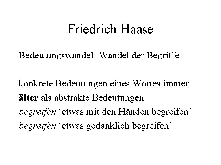 Friedrich Haase Bedeutungswandel: Wandel der Begriffe konkrete Bedeutungen eines Wortes immer älter als abstrakte