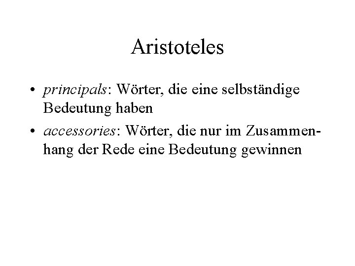 Aristoteles • principals: Wörter, die eine selbständige Bedeutung haben • accessories: Wörter, die nur