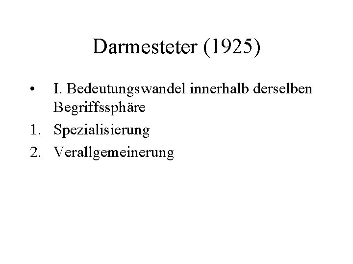 Darmesteter (1925) • I. Bedeutungswandel innerhalb derselben Begriffssphäre 1. Spezialisierung 2. Verallgemeinerung 