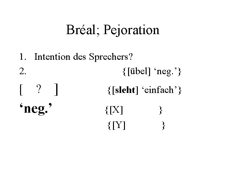 Bréal; Pejoration 1. Intention des Sprechers? 2. {[übel] ‘neg. ’} [ ? ‘neg. ’