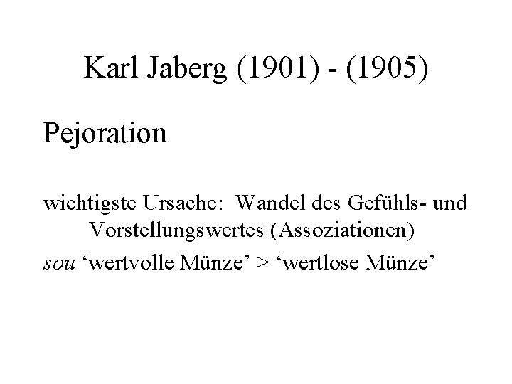 Karl Jaberg (1901) - (1905) Pejoration wichtigste Ursache: Wandel des Gefühls- und Vorstellungswertes (Assoziationen)