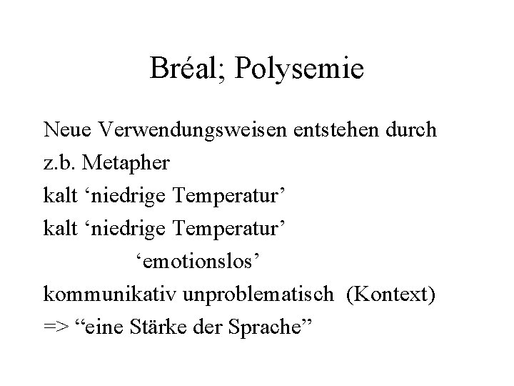 Bréal; Polysemie Neue Verwendungsweisen entstehen durch z. b. Metapher kalt ‘niedrige Temperatur’ ‘emotionslos’ kommunikativ