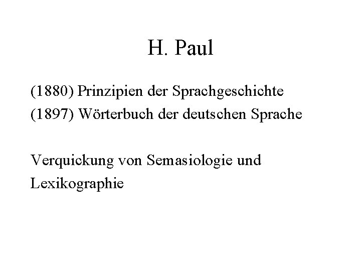 H. Paul (1880) Prinzipien der Sprachgeschichte (1897) Wörterbuch der deutschen Sprache Verquickung von Semasiologie