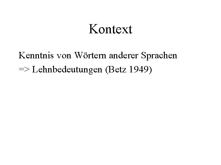Kontext Kenntnis von Wörtern anderer Sprachen => Lehnbedeutungen (Betz 1949) 