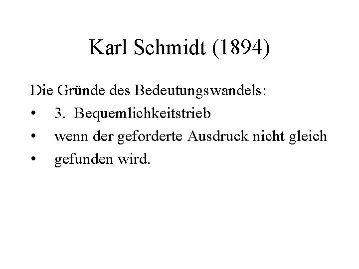 Karl Schmidt (1894) Die Gründe des Bedeutungswandels: • 3. Bequemlichkeitstrieb • wenn der geforderte