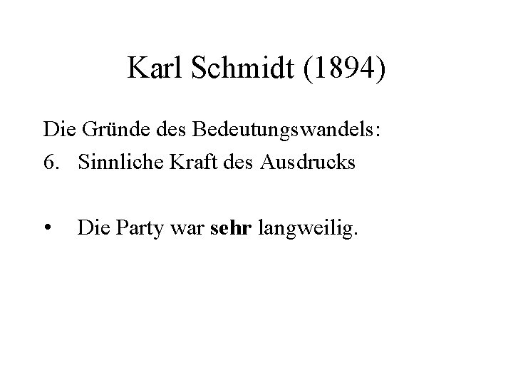 Karl Schmidt (1894) Die Gründe des Bedeutungswandels: 6. Sinnliche Kraft des Ausdrucks • Die