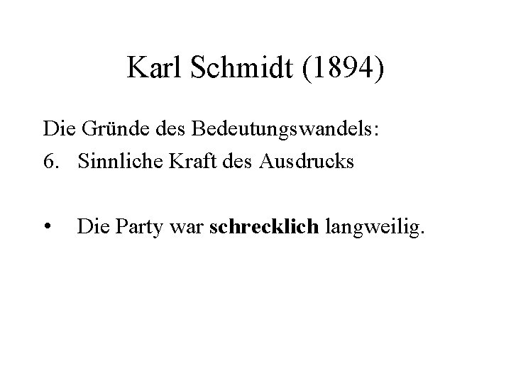 Karl Schmidt (1894) Die Gründe des Bedeutungswandels: 6. Sinnliche Kraft des Ausdrucks • Die