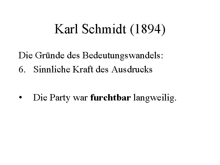 Karl Schmidt (1894) Die Gründe des Bedeutungswandels: 6. Sinnliche Kraft des Ausdrucks • Die