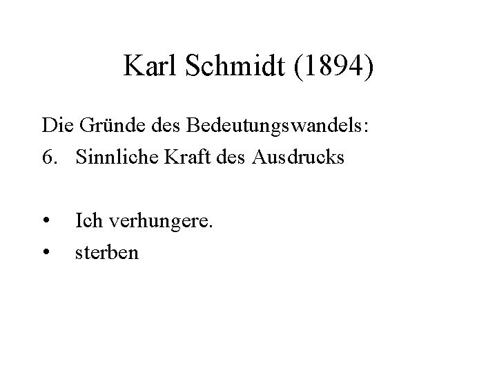 Karl Schmidt (1894) Die Gründe des Bedeutungswandels: 6. Sinnliche Kraft des Ausdrucks • •