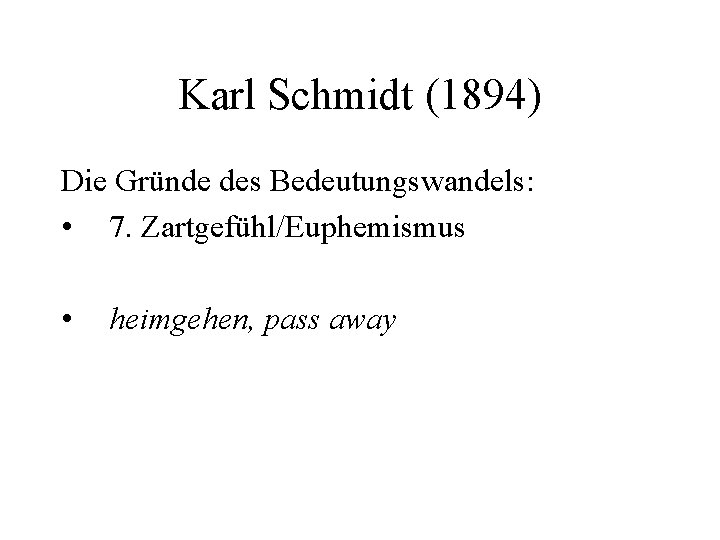 Karl Schmidt (1894) Die Gründe des Bedeutungswandels: • 7. Zartgefühl/Euphemismus • heimgehen, pass away