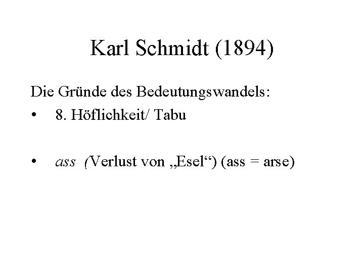Karl Schmidt (1894) Die Gründe des Bedeutungswandels: • 8. Höflichkeit/ Tabu • ass (Verlust