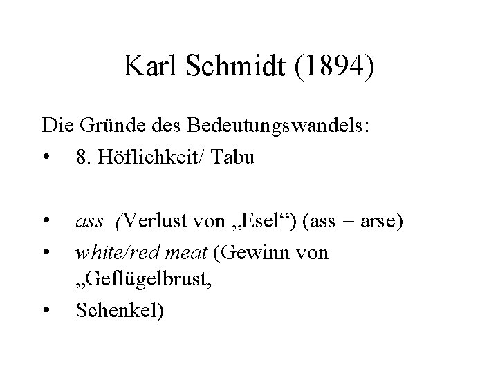 Karl Schmidt (1894) Die Gründe des Bedeutungswandels: • 8. Höflichkeit/ Tabu • • •