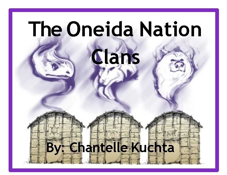 The Oneida Nation Clans By: Chantelle Kuchta 