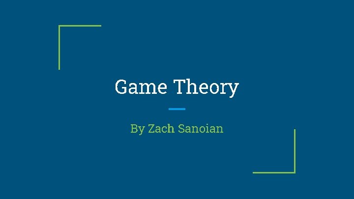 Game Theory By Zach Sanoian 