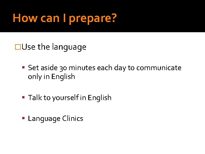 How can I prepare? �Use the language Set aside 30 minutes each day to