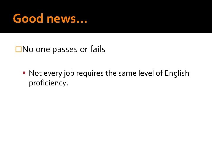 Good news… �No one passes or fails Not every job requires the same level