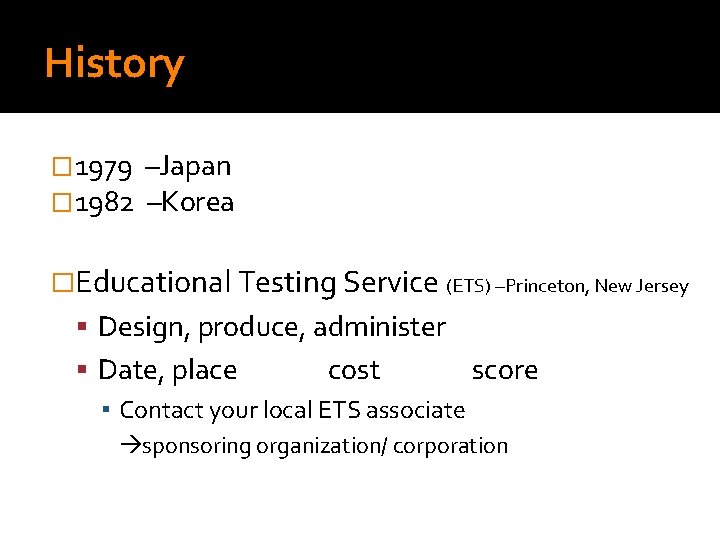 History � 1979 � 1982 –Japan –Korea �Educational Testing Service (ETS) –Princeton, New Jersey
