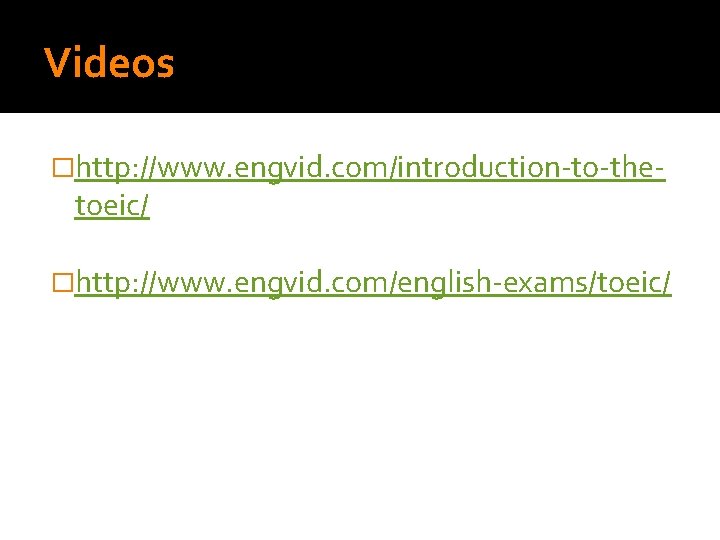 Videos �http: //www. engvid. com/introduction-to-the- toeic/ �http: //www. engvid. com/english-exams/toeic/ 