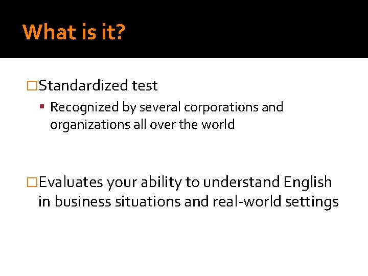 What is it? �Standardized test Recognized by several corporations and organizations all over the