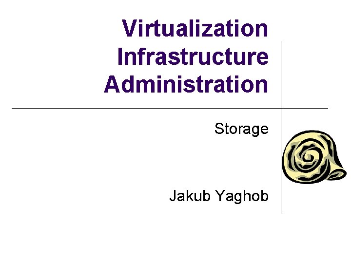 Virtualization Infrastructure Administration Storage Jakub Yaghob 