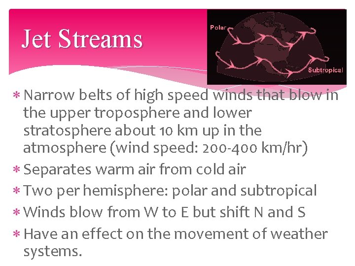 Jet Streams Narrow belts of high speed winds that blow in the upper troposphere