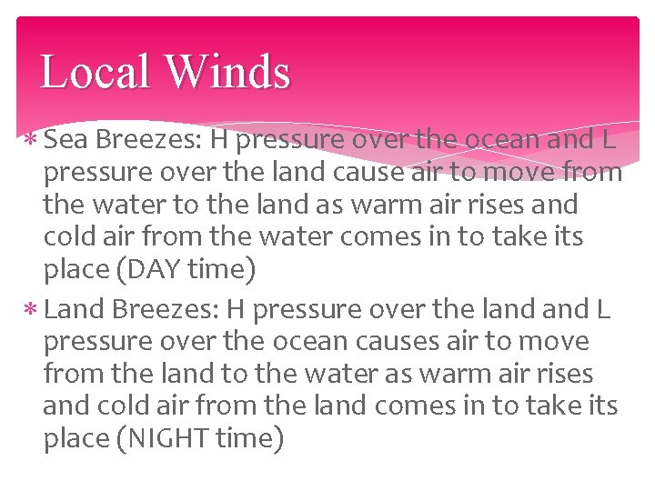 Local Winds Sea Breezes: H pressure over the ocean and L pressure over the