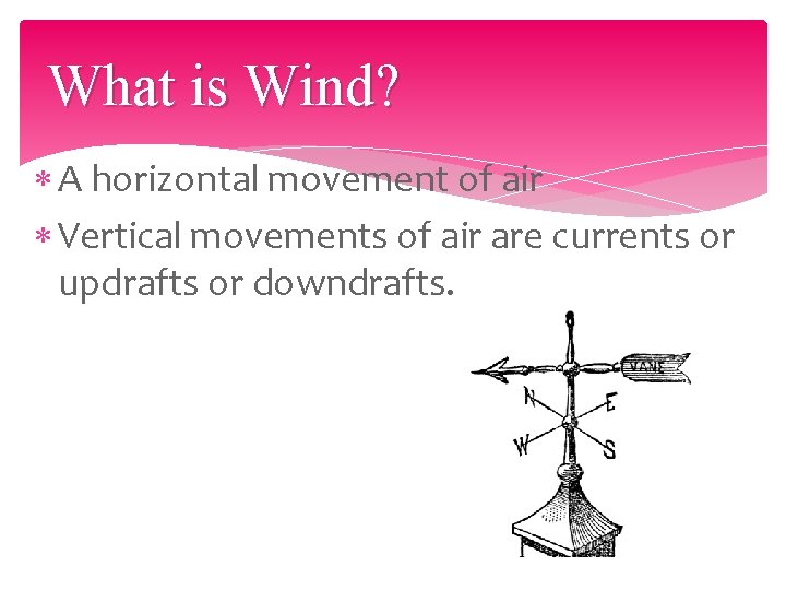 What is Wind? A horizontal movement of air Vertical movements of air are currents